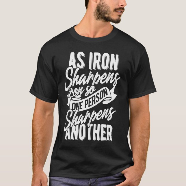 As Iron sharpens iron so one Person sharpens anoth T-Shirt (Front)