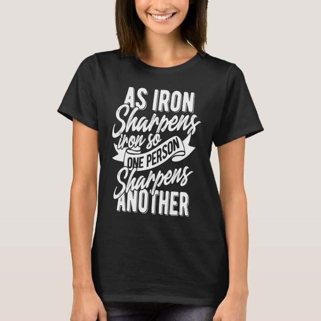 As Iron sharpens iron so one Person sharpens anoth T-Shirt (Front)