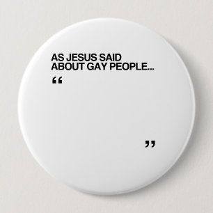 AS JESUS SAID ABOUT GAY PEOPLE 10 CM ROUND BADGE