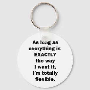 As Long As Everything is Exactly the Way I Want It Key Ring