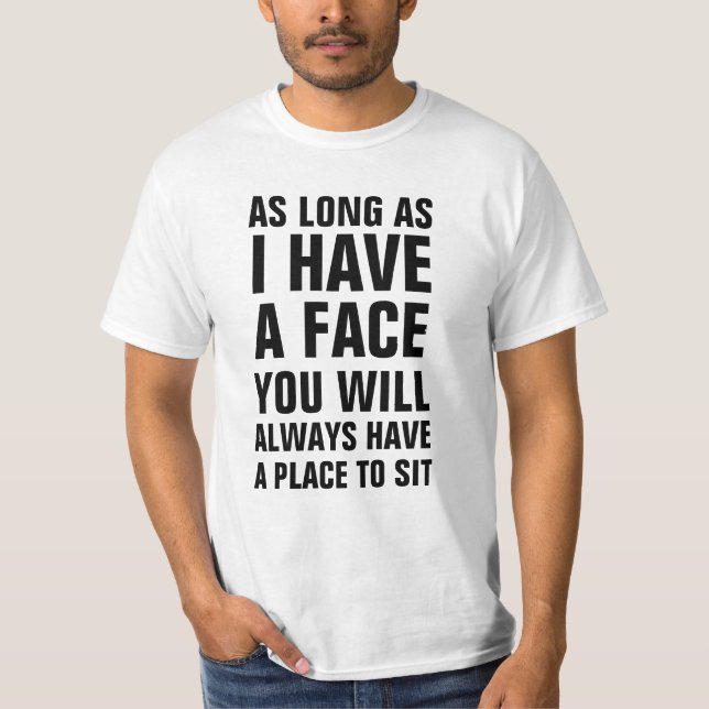 As long as I have a face you will always have a pl T-Shirt (Front)
