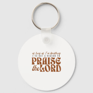 As Long As Im Breathing I've Got A Reason To Prais Key Ring