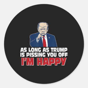 As Long As Trump Is Pissing You Off I'm Happy Classic Round Sticker