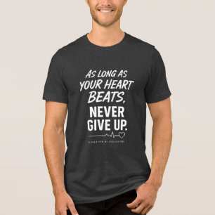 As Long As Your Heart Beats, Never Give Up Shirt