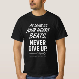 As Long As Your Heart Beats, Never Give Up T-Shirt