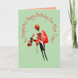 As Requested, Happy Birthday, One More Time Card