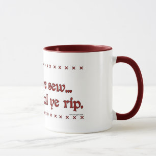 "As Ye Sew, So Shall Ye Rip" Mug