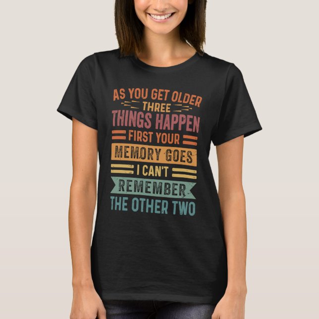 As You Get Older Three Thing Happen First Your Mem T-Shirt (Front)