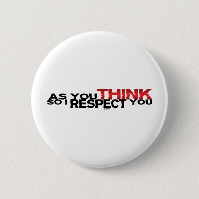 As You Think So I Respect You 6 Cm Round Badge (Front)