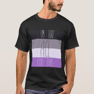 Asexual I'm Too Ace For This T-Shirt