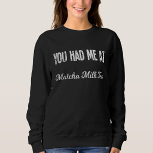 Asian Food Kitchen You Had Me At Matcha Tea Milk J Sweatshirt