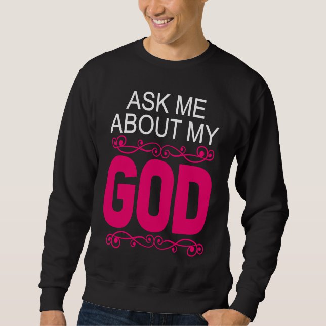 Ask About My God  Faithful Christian Bible Verse Sweatshirt (Front)