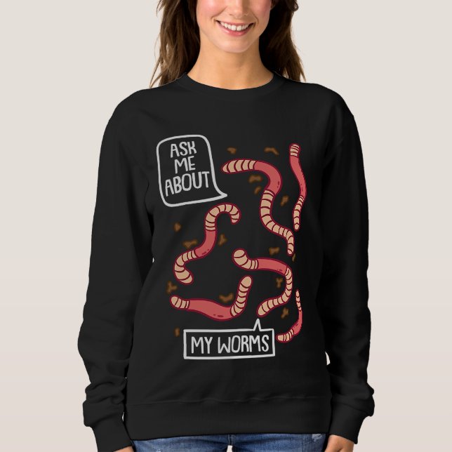 Ask About My Worms I Vermiculture Worm Farmer Eart Sweatshirt (Front)