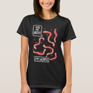 Ask About My Worms I Vermiculture Worm Farmer Eart T-Shirt