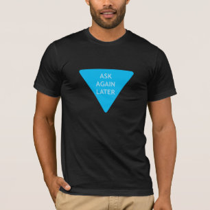 Ask Again Later T-Shirt