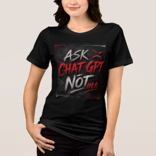 Ask ChatGPT Not Me Funny AI T-Shirt Geek Humour Tri-Blend Shirt