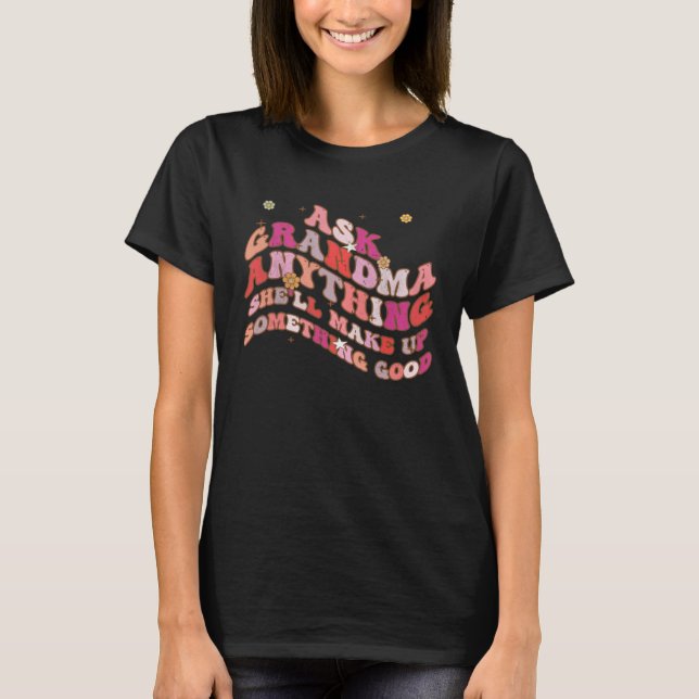 Ask Grandma Anything She ll Make Up Something Good T-Shirt (Front)