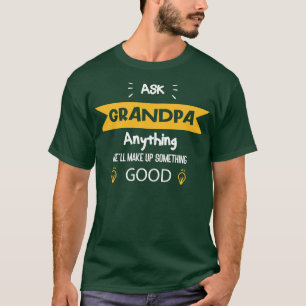 Ask Grandpa Anything Hell Make Up Something Good T-Shirt