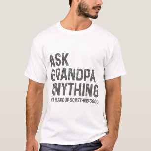 Ask Grandpa Anything He'll Make Up Something Good T-Shirt