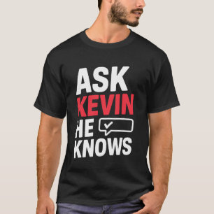 Ask KEVIN He Knows Unique Ask Kevin T-Shirt