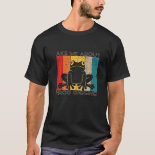 Ask me abour frog gigging frog catching T-Shirt