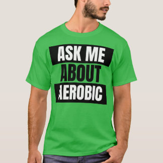 Ask Me About Aerobic T-Shirt