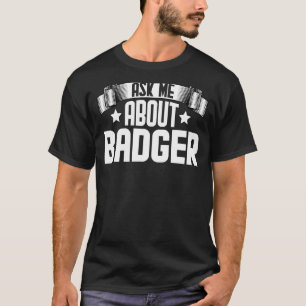 Ask Me About Badger Badger Animal T-Shirt