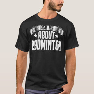 Ask Me About Badminton  Shuttlecock Badminton Play T-Shirt