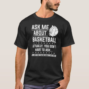 Ask Me About Basketball Actually You Don't Have To T-Shirt