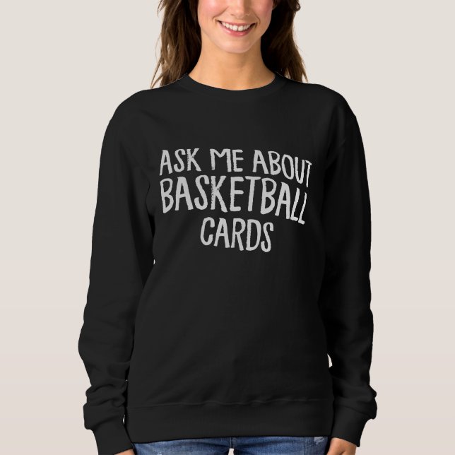 Ask Me About Basketball Cards Show Breaks Collecto Sweatshirt (Front)