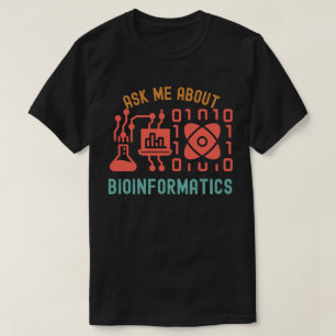 Ask Me About Bioinformatics, Bioinformatics Quotes T-Shirt