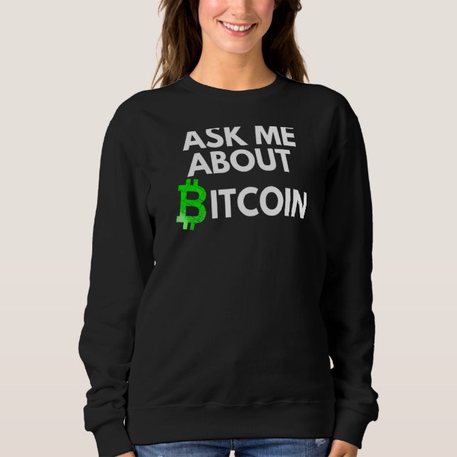 Ask Me About Bitcoin Blockchain Btc Crypto  Bitcoi Sweatshirt (Front)
