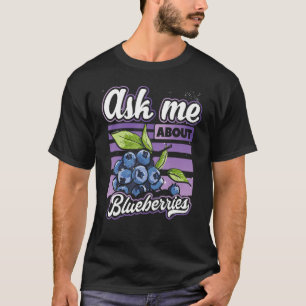 Ask Me About Blueberries  Fun Blueberry Fruit  Far T-Shirt