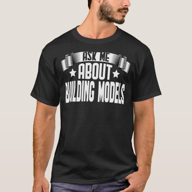 Ask Me About Building Models  Model Builders T-Shirt (Front)