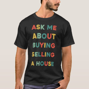 Ask Me About Buying and Selling a house  Real Esta T-Shirt