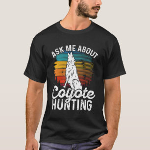Ask Me About Coyote Hunting Coyote Trapping Coyote T-Shirt