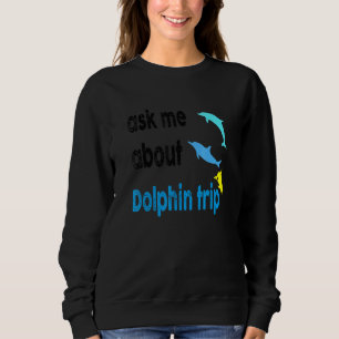 Ask Me About Dolphin Trip Ocean Mammals Dolphin Tr Sweatshirt