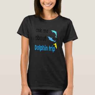 Ask Me About Dolphin Trip Ocean Mammals Dolphin Tr T-Shirt