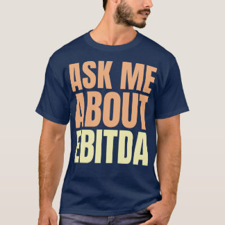 Ask Me About EBITDA Funny Financial Slogan T-Shirt