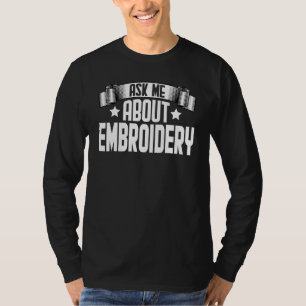 Ask Me About Embroidery Embroidered Embroider T-Shirt