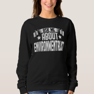 Ask Me About Environmentalist  Environment Environ Sweatshirt
