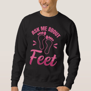 Ask Me About Feet Quote For Podiatrists & Chiropod Sweatshirt