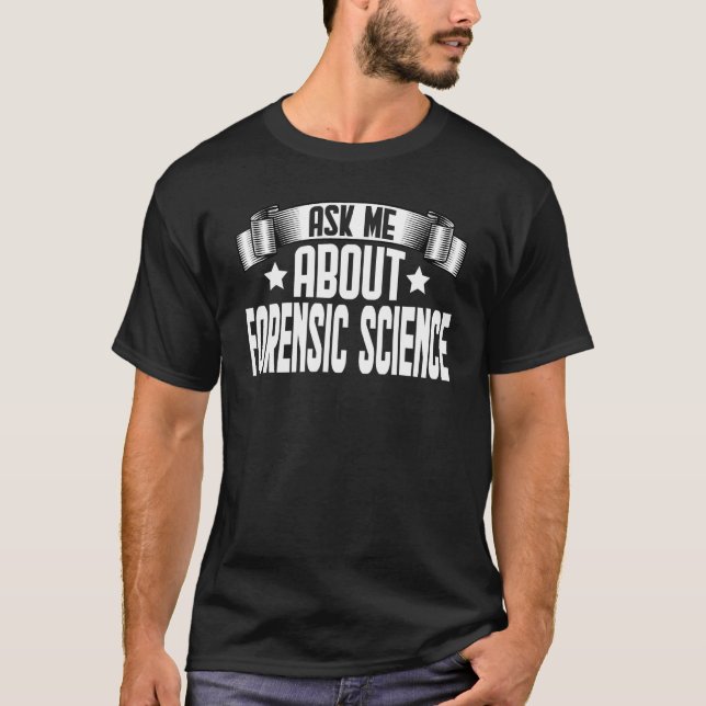 Ask Me About Forensic Science  Forensic Scientists T-Shirt (Front)