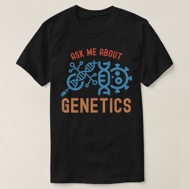 Ask Me About Genetics, Genetics Quotes T-Shirt (Design Front)