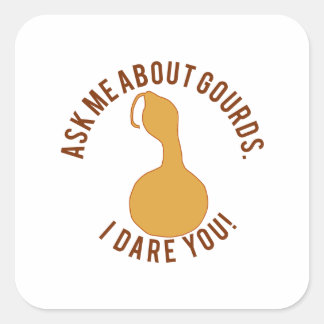 Ask me about gourds--I dare you! Square Sticker