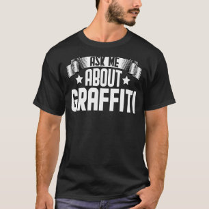 Ask Me About Graffiti Spray Paint Street Art T-Shirt