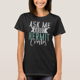 Ask me about Hermit Crabs T-Shirt