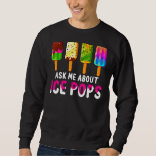 Ask Me About Ice Pops Ice Cream Frozen Food Summe Sweatshirt