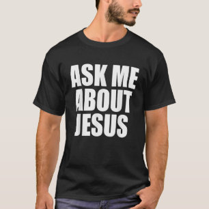Ask Me About Jesus Christian Funny Saying Quote Me T-Shirt