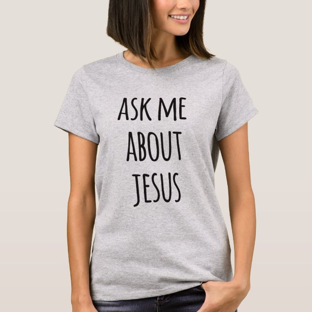 Ask Me About Jesus - Funny Christian T-Shirt (Front)